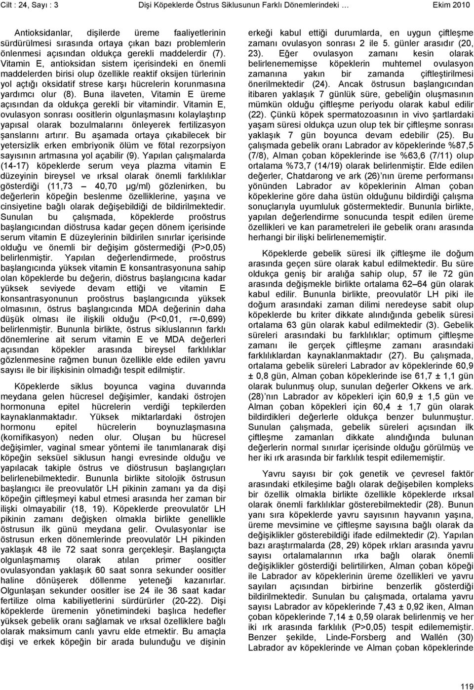 Vitamin E, antioksidan sistem içerisindeki en önemli maddelerden birisi olup özellikle reaktif oksijen türlerinin yol açtığı oksidatif strese karşı hücrelerin korunmasına yardımcı olur (8).