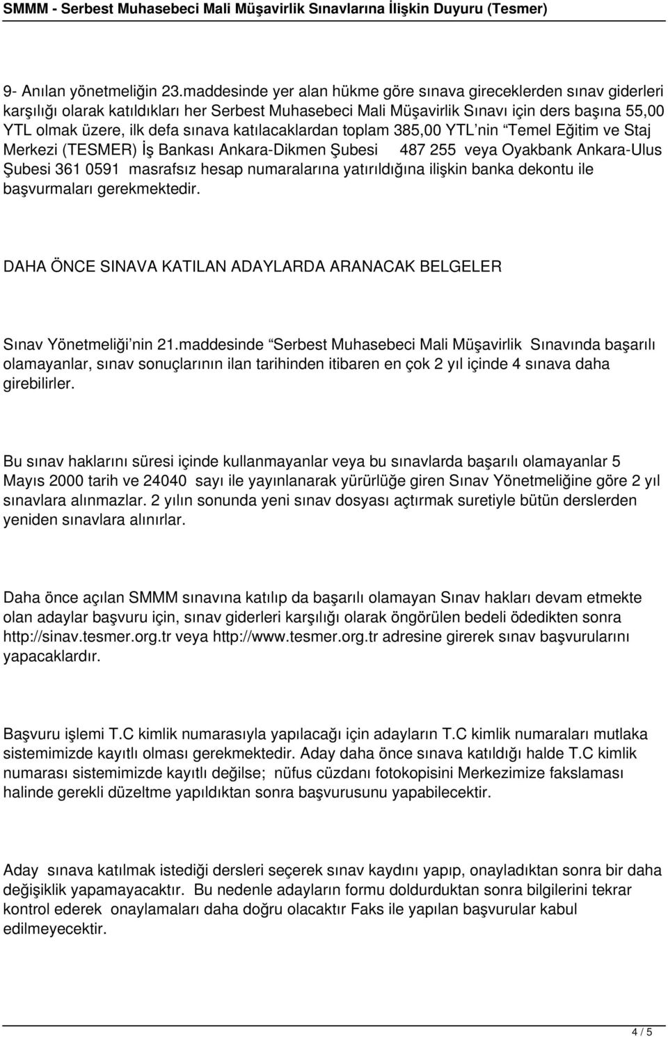 katılacaklardan toplam 385,00 YTL nin Temel Eğitim ve Staj Merkezi (TESMER) İş Bankası Ankara-Dikmen Şubesi 487 255 veya Oyakbank Ankara-Ulus Şubesi 361 0591 masrafsız hesap numaralarına