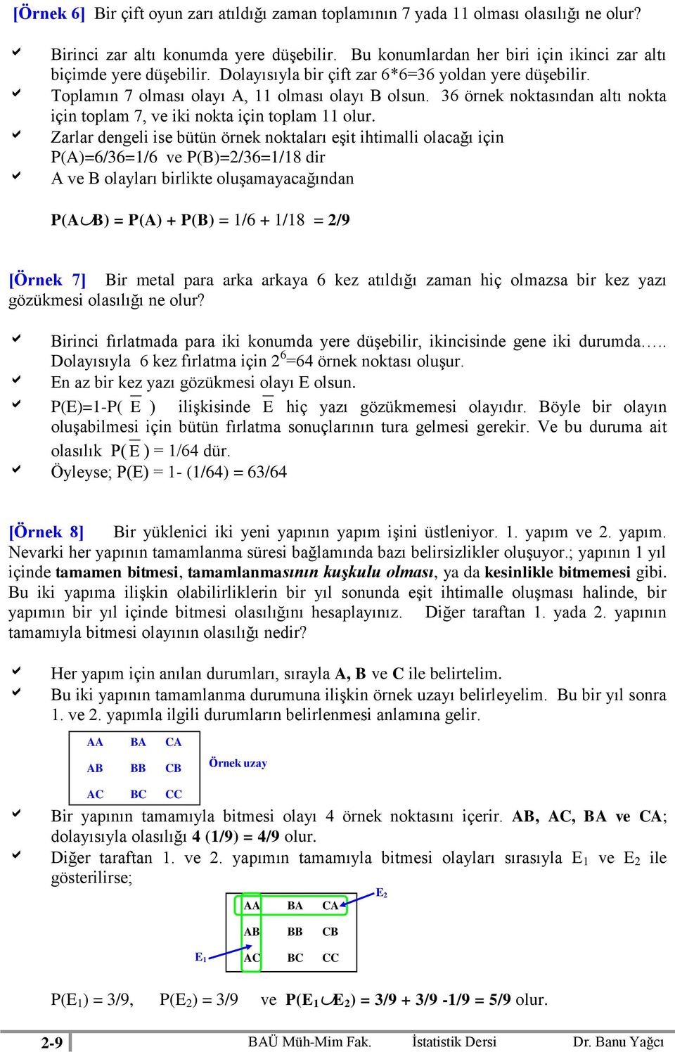 Zarlar dengeli ise bütün örnek noktaları eşit ihtimalli olacağı için P(A)=6/36=1/6 ve P(B)=2/36=1/18 dir A ve B olayları birlikte oluşamayacağından P(AB) = P(A) + P(B) = 1/6 + 1/18 = 2/9 [Örnek 7]