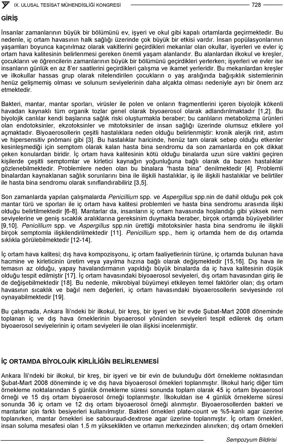 Bu alanlardan ilkokul ve kreşler, çocukların ve öğrencilerin zamanlarının büyük bir bölümünü geçirdikleri yerlerken; işyerleri ve evler ise insanların günlük en az 8 er saatlerini geçirdikleri