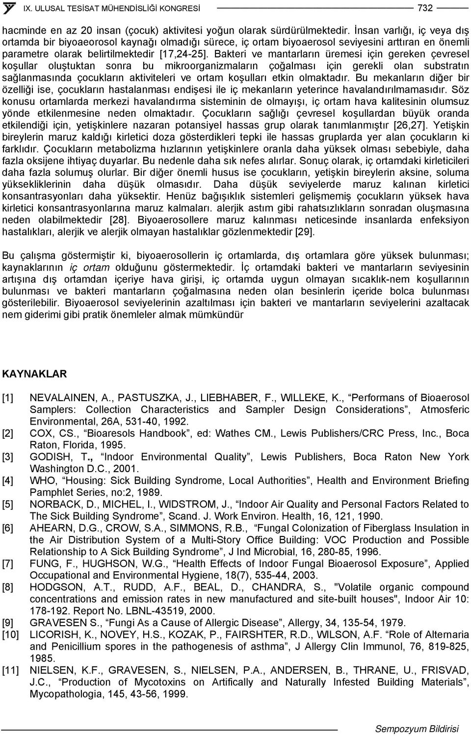 Bakteri ve mantarların üremesi için gereken çevresel koşullar oluştuktan sonra bu mikroorganizmaların çoğalması için gerekli olan substratın sağlanmasında çocukların aktiviteleri ve ortam koşulları