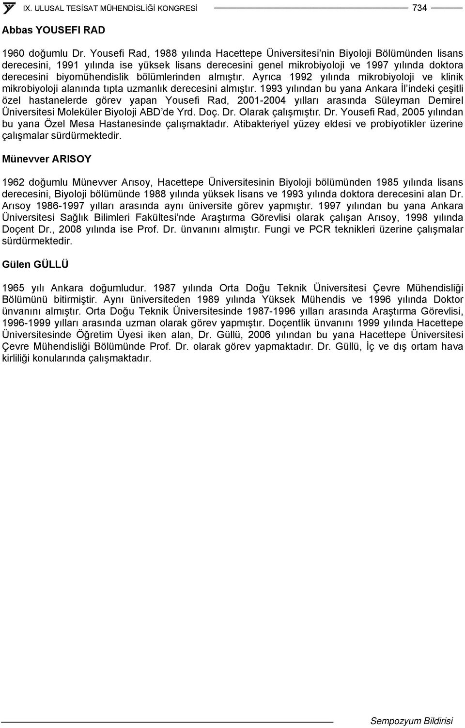 biyomühendislik bölümlerinden almıştır. Ayrıca 1992 yılında mikrobiyoloji ve klinik mikrobiyoloji alanında tıpta uzmanlık derecesini almıştır.