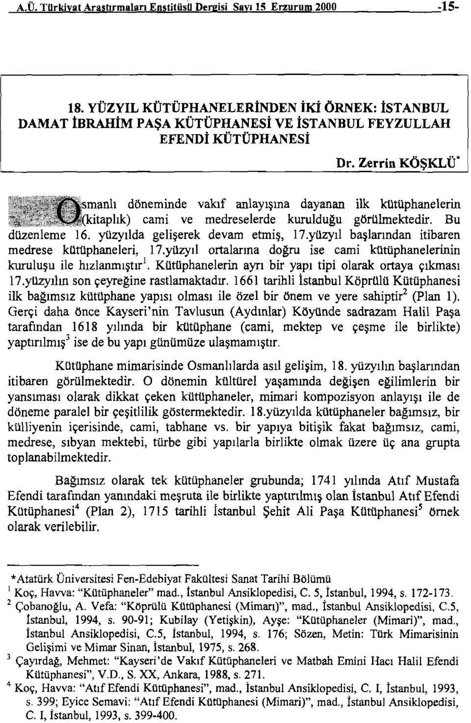 Zerrin KÖŞKLÜ manlı döneminde vakıf anlayışına dayanan ilk kütüphanelerin kitaplık) cami ve medreselerde kuruldugu görülmektedir. Bu düzenleme 16. yüzyılda gelişerek devam etmiş, 17.