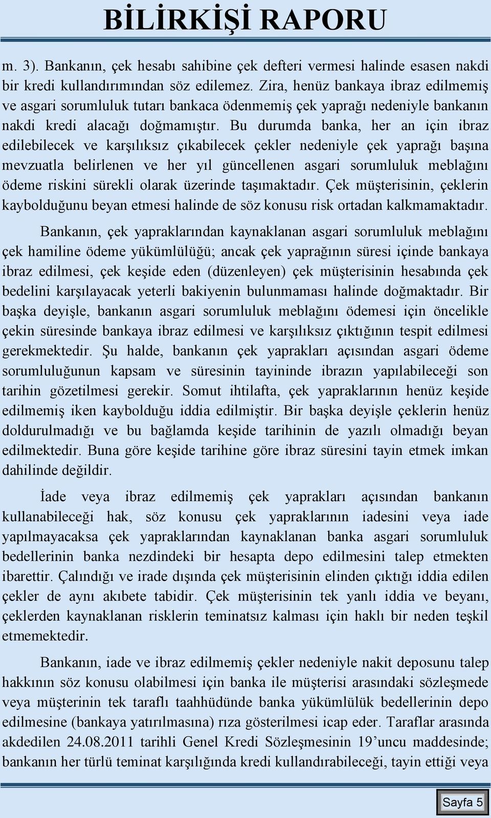 Bu durumda banka, her an için ibraz edilebilecek ve karşılıksız çıkabilecek çekler nedeniyle çek yaprağı başına mevzuatla belirlenen ve her yıl güncellenen asgari sorumluluk meblağını ödeme riskini