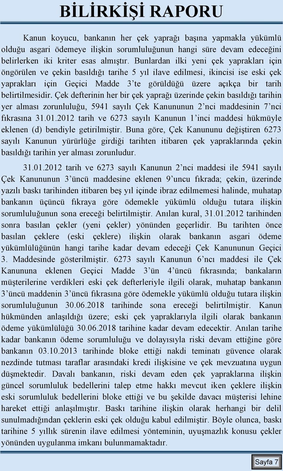 belirtilmesidir. Çek defterinin her bir çek yaprağı üzerinde çekin basıldığı tarihin yer alması zorunluluğu, 5941 sayılı Çek Kanununun 2 nci maddesinin 7 nci fıkrasına 31.01.