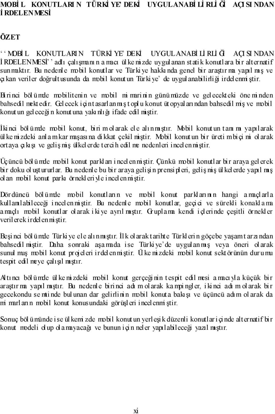 Bu nedenl e mobil konutlar ve Tür ki ye hakkı nda genel bir araģtır ma yapıl mı Ģ ve çı kan veriler doğrult usunda da mobil konut un Türki ye de uygul anabilirliği irdelenmi Ģtir.