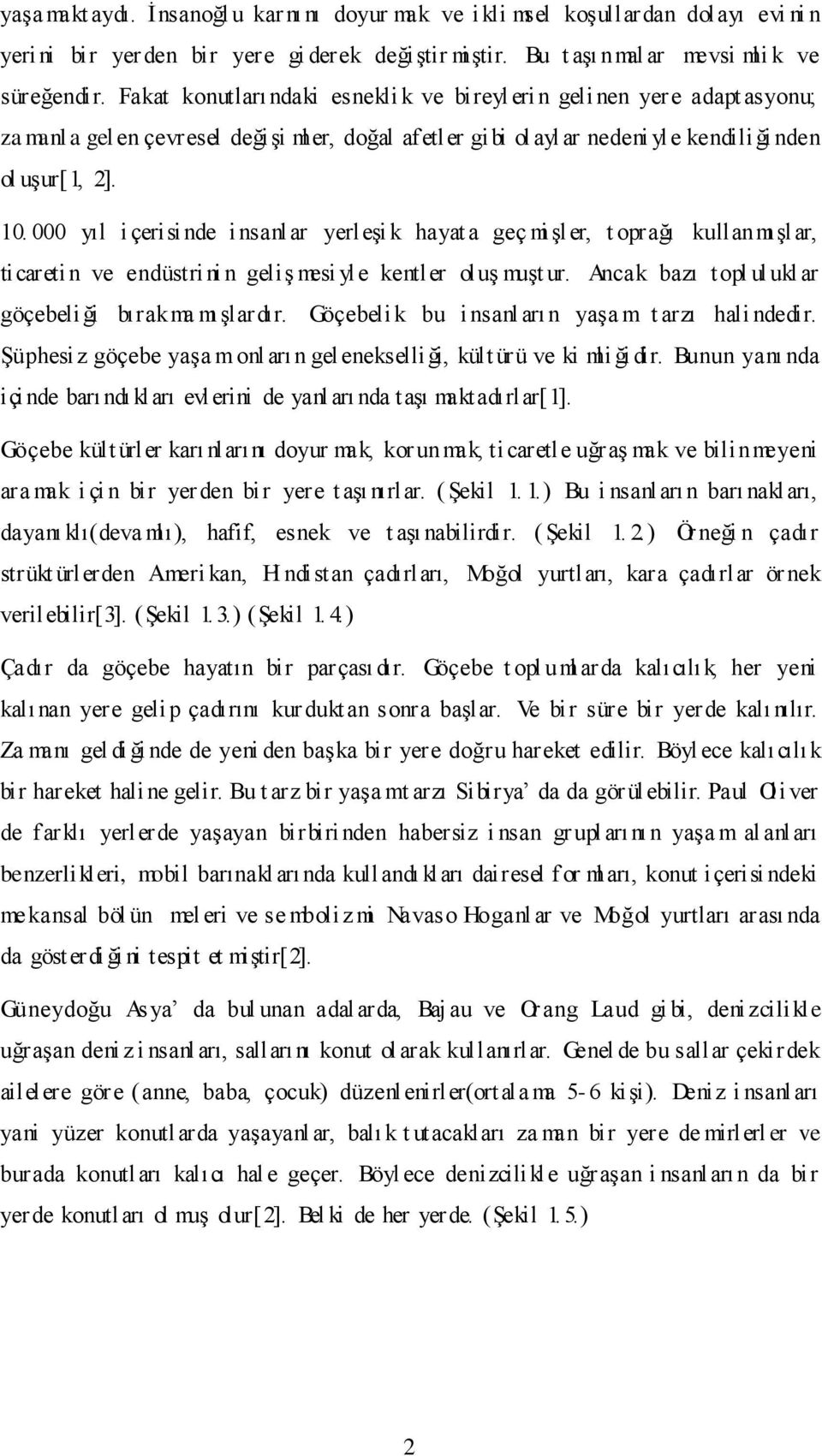 000 yıl i çerisi nde insanl ar yerleşi k hayat a geç mi şler, t oprağı kullanmı şlar, ticareti n ve endüstri ni n geliş mesi yle kentler oluş muşt ur.