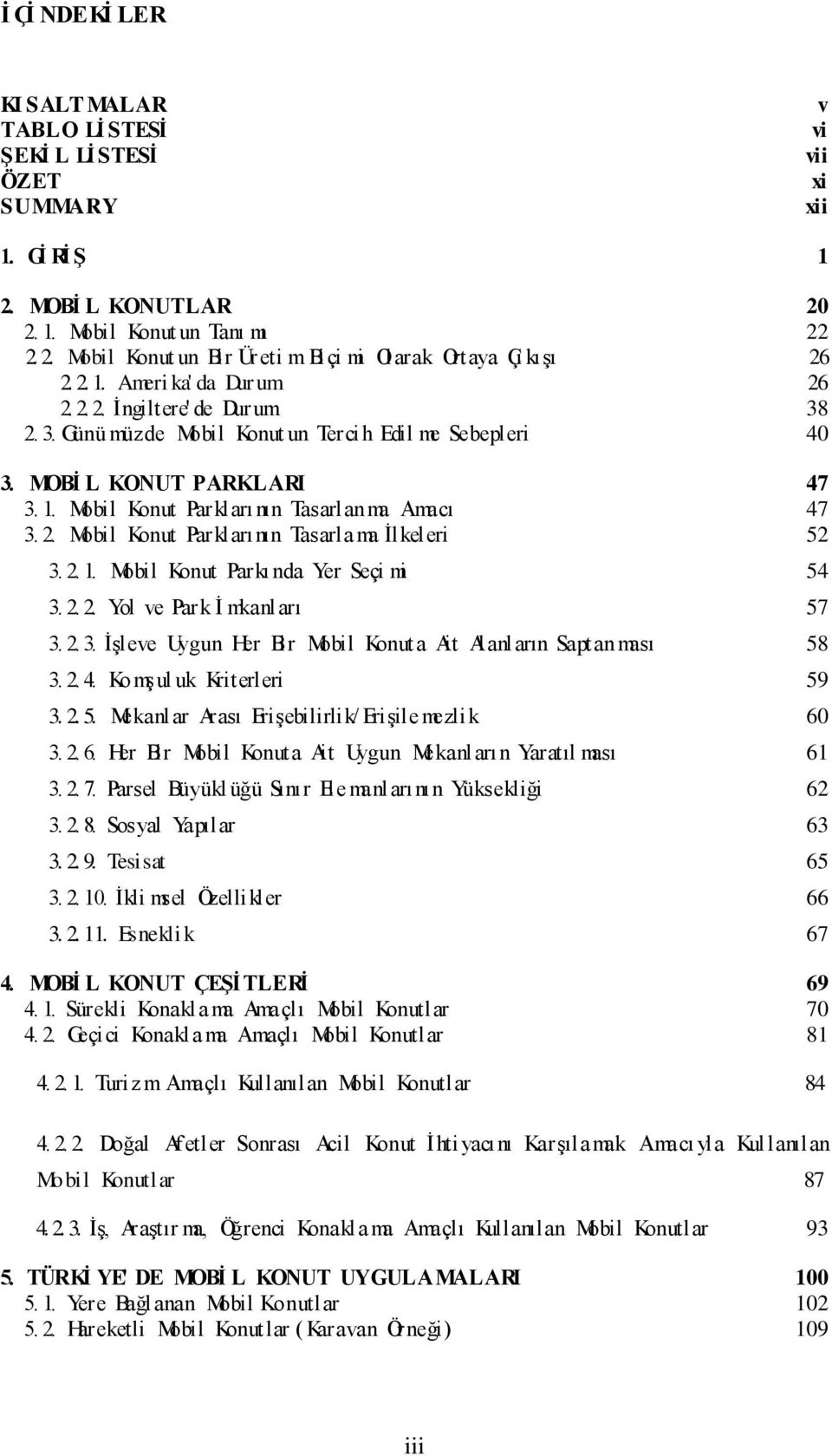 2. Mobil Konut Parkları nın Tasarla ma Ġlkeleri 52 3. 2. 1. Mobil Konut Parkı nda Yer Seçi mi 54 3. 2. 2. Yol ve Park Ġ mkanl arı 57 3. 2. 3. ĠĢleve Uygun Her Bir Mobil Konut a Ait Al anların Saptanması 58 3.