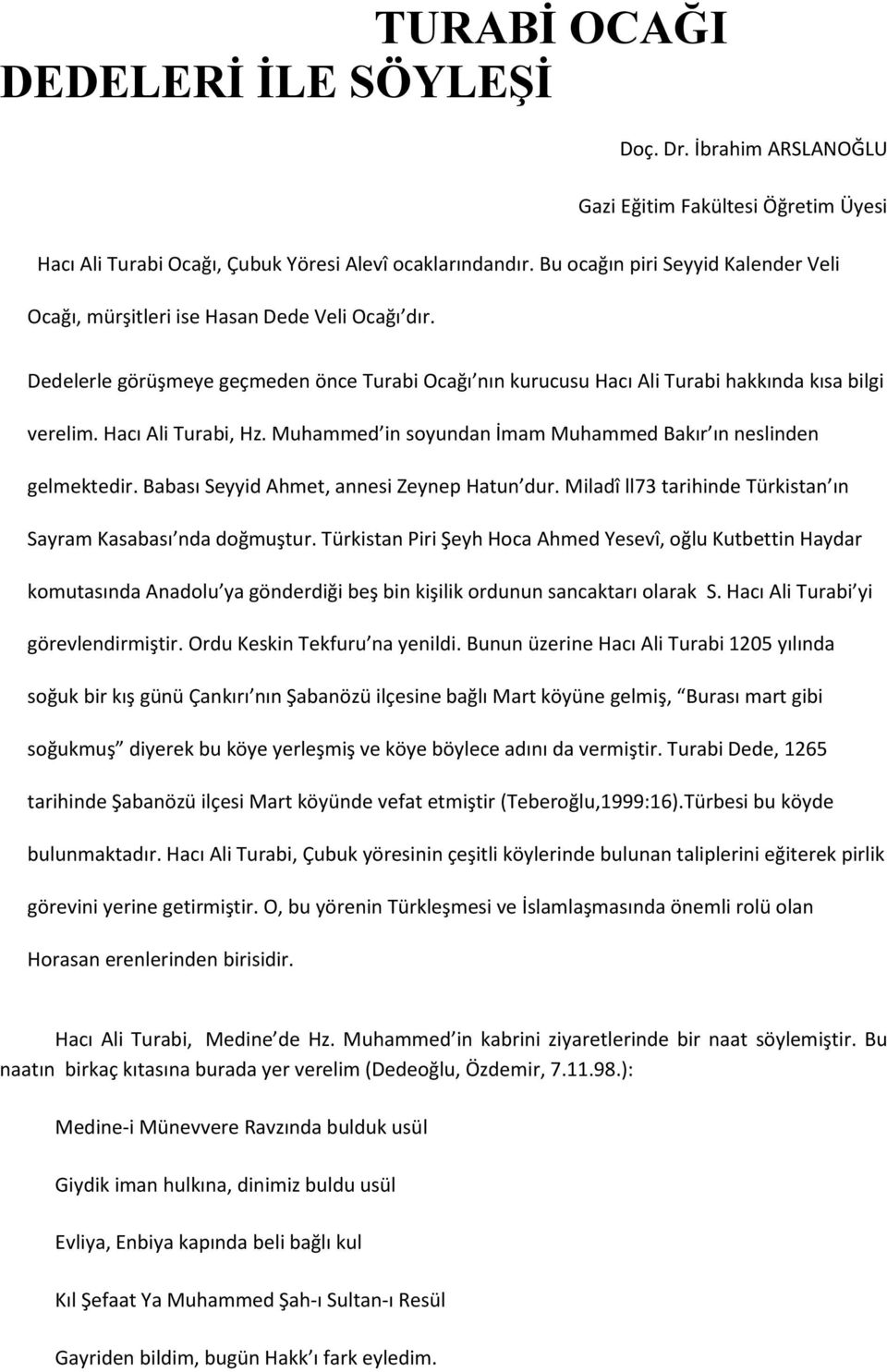 Hacı Ali Turabi, Hz. Muhammed in soyundan İmam Muhammed Bakır ın neslinden gelmektedir. Babası Seyyid Ahmet, annesi Zeynep Hatun dur. Miladî ll73 tarihinde Türkistan ın Sayram Kasabası nda doğmuştur.