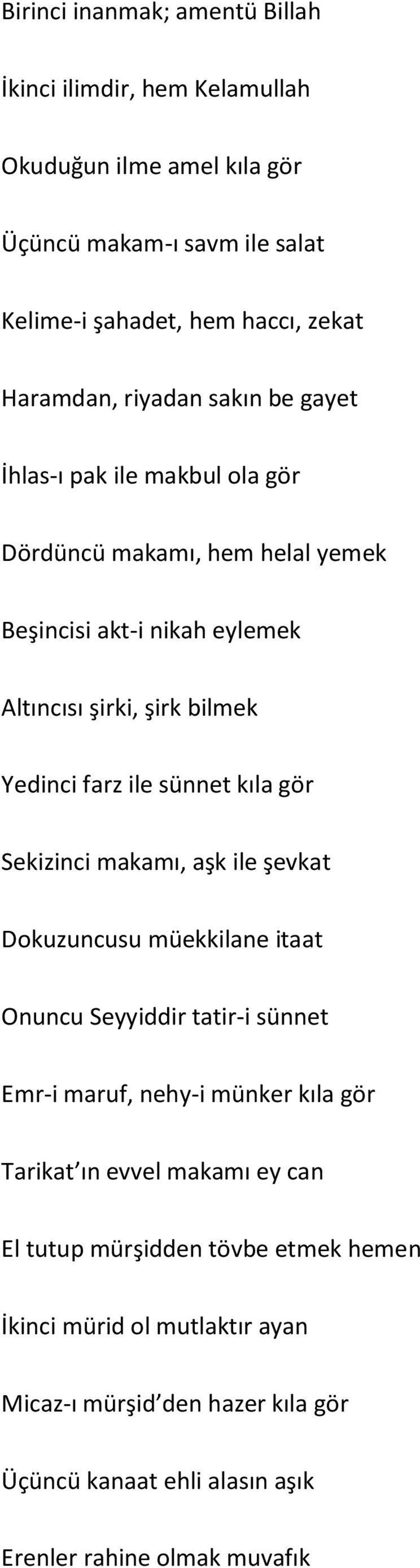 sünnet kıla gör Sekizinci makamı, aşk ile şevkat Dokuzuncusu müekkilane itaat Onuncu Seyyiddir tatir-i sünnet Emr-i maruf, nehy-i münker kıla gör Tarikat ın evvel