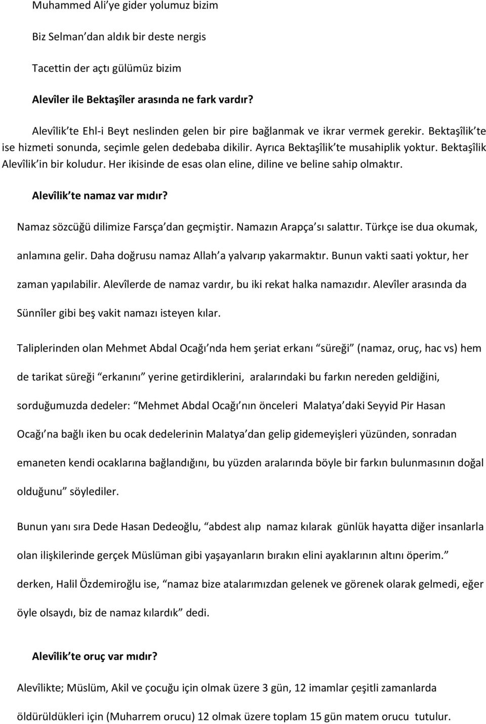 Bektaşîlik Alevîlik in bir koludur. Her ikisinde de esas olan eline, diline ve beline sahip olmaktır. Alevîlik te namaz var mıdır? Namaz sözcüğü dilimize Farsça dan geçmiştir.