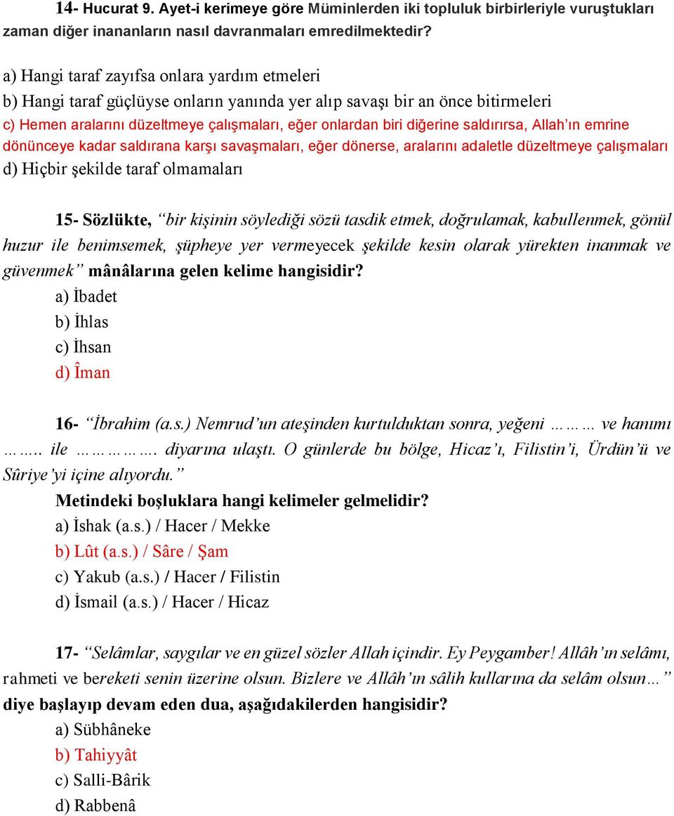 saldırırsa, Allah ın emrine dönünceye kadar saldırana karşı savaşmaları, eğer dönerse, aralarını adaletle düzeltmeye çalışmaları d) Hiçbir şekilde taraf olmamaları 15- Sözlükte, bir kişinin söylediği