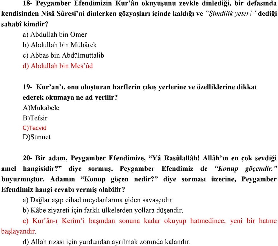 verilir? A)Mukabele B)Tefsir C)Tecvid D)Sünnet 20- Bir adam, Peygamber Efendimize, Yâ Rasûlallâh! Allâh ın en çok sevdiği amel hangisidir? diye sormuş, Peygamber Efendimiz de Konup göçendir.