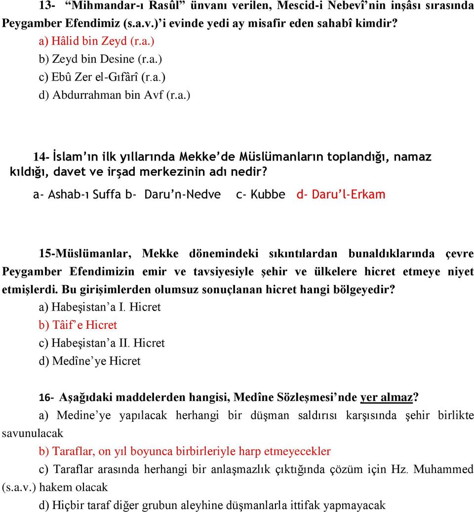 a- Ashab-ı Suffa b- Daru n-nedve c- Kubbe d- Daru l-erkam 15-Müslümanlar, Mekke dönemindeki sıkıntılardan bunaldıklarında çevre Peygamber Efendimizin emir ve tavsiyesiyle şehir ve ülkelere hicret