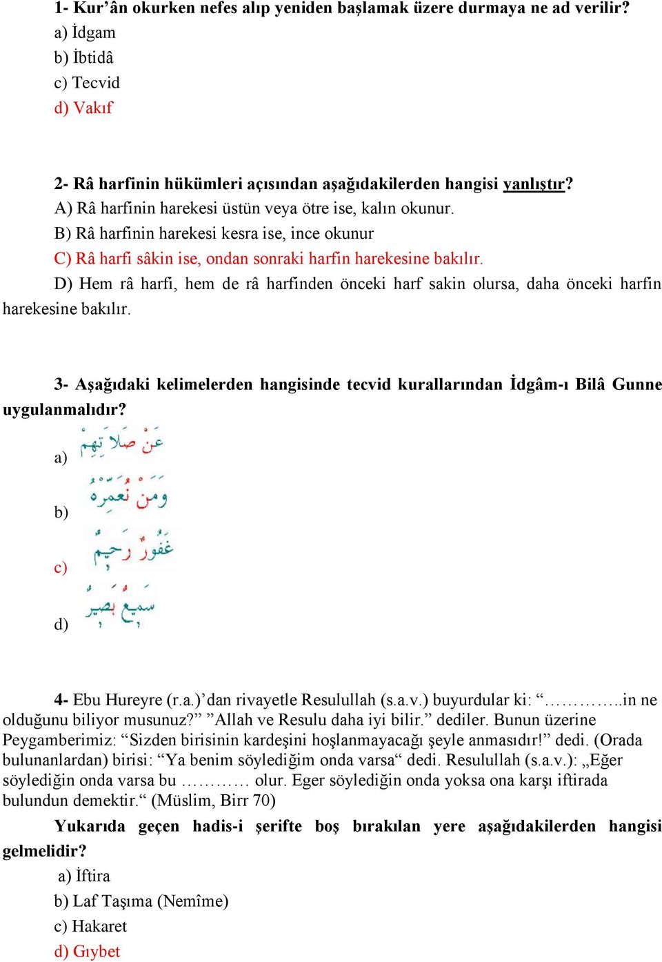 D) Hem râ harfi, hem de râ harfinden önceki harf sakin olursa, daha önceki harfin harekesine bakılır. 3- Aşağıdaki kelimelerden hangisinde tecvid kurallarından İdgâm-ı Bilâ Gunne uygulanmalıdır?