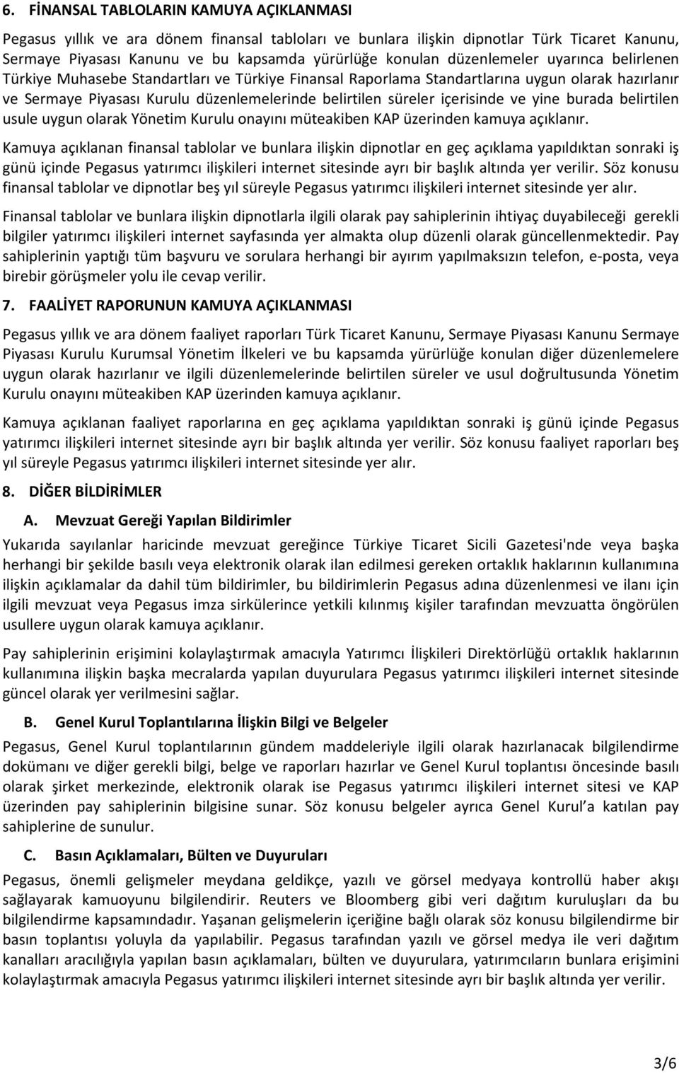 içerisinde ve yine burada belirtilen usule uygun olarak Yönetim Kurulu onayını müteakiben KAP üzerinden kamuya açıklanır.