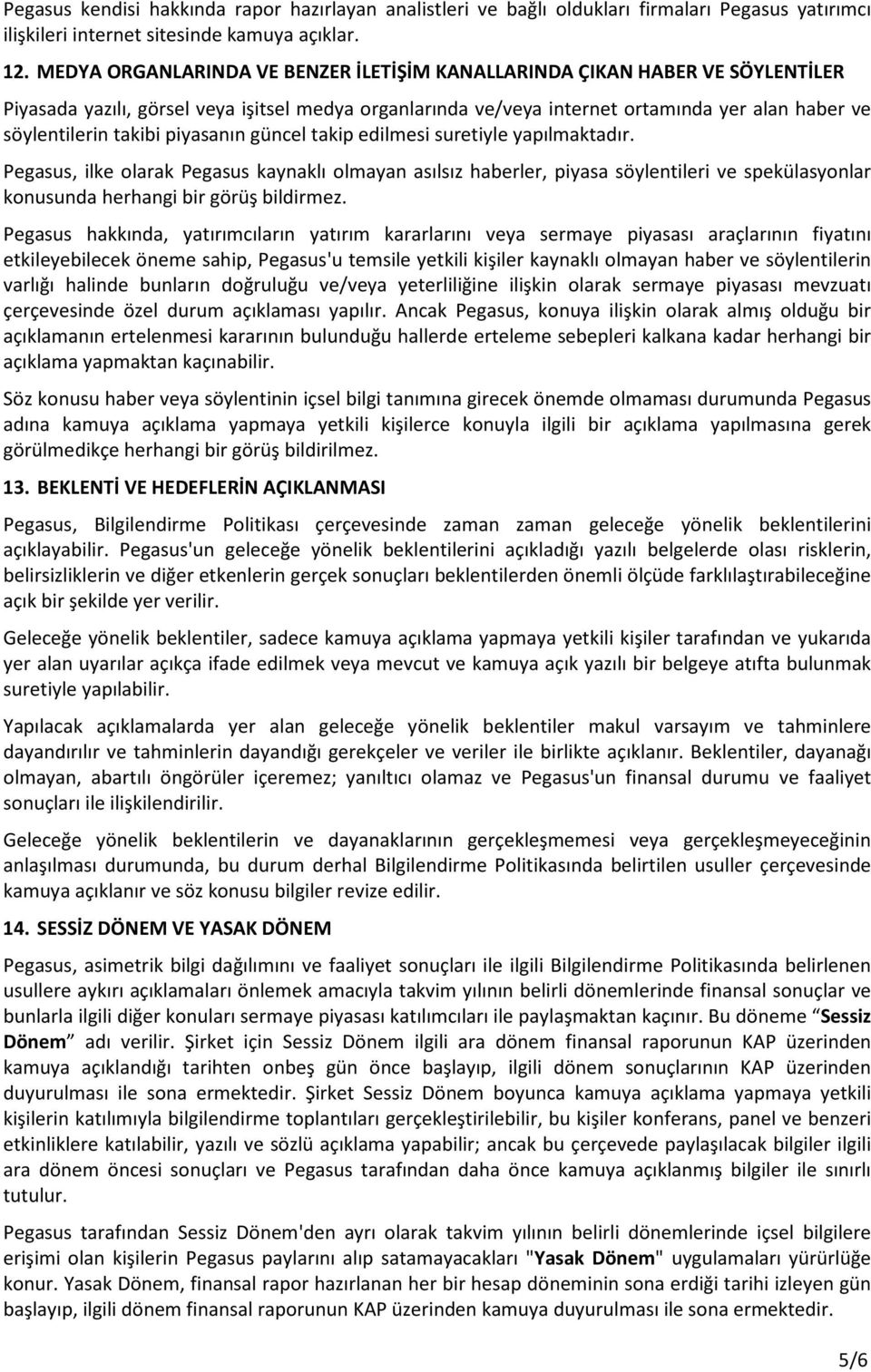 piyasanın güncel takip edilmesi suretiyle yapılmaktadır. Pegasus, ilke olarak Pegasus kaynaklı olmayan asılsız haberler, piyasa söylentileri ve spekülasyonlar konusunda herhangi bir görüş bildirmez.