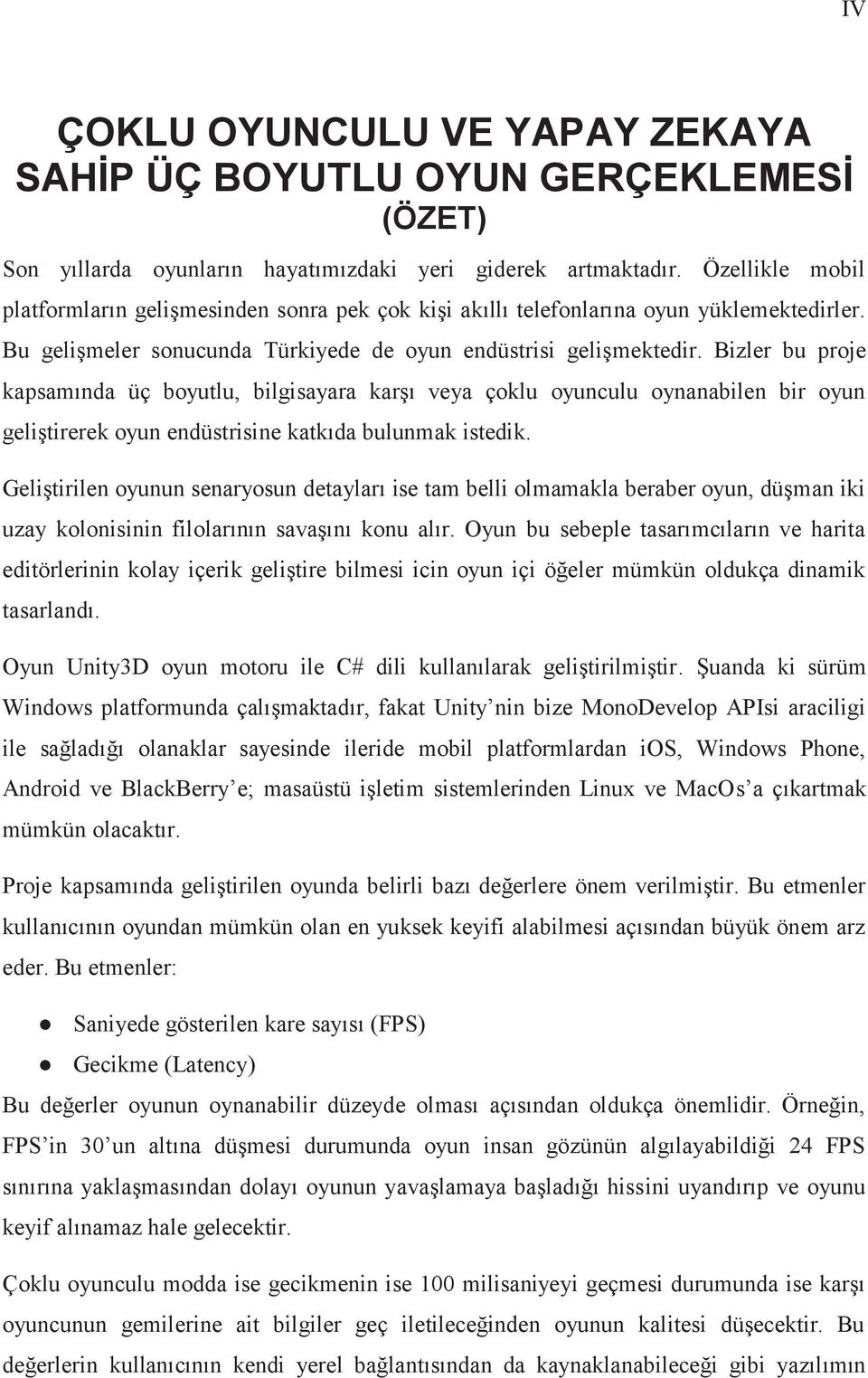 Bizler bu proje kapsamında üç boyutlu, bilgisayara karşı veya çoklu oyunculu oynanabilen bir oyun geliştirerek oyun endüstrisine katkıda bulunmak istedik.