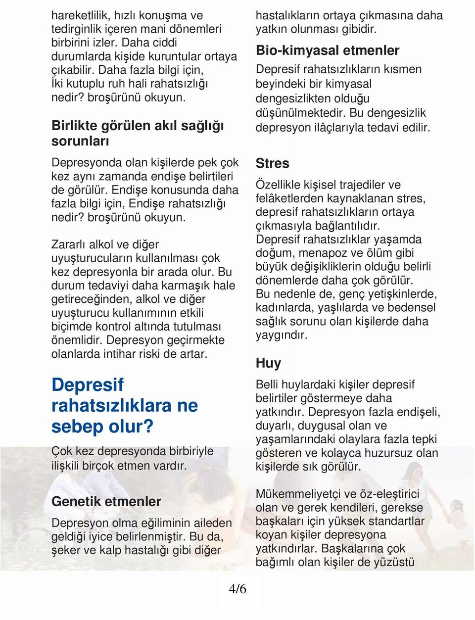 Birlikte görülen akıl sağlığı sorunları Depresyonda olan kişilerde pek çok kez aynı zamanda endişe belirtileri de görülür. Endişe konusunda daha fazla bilgi için, Endişe rahatsızlığı nedir?