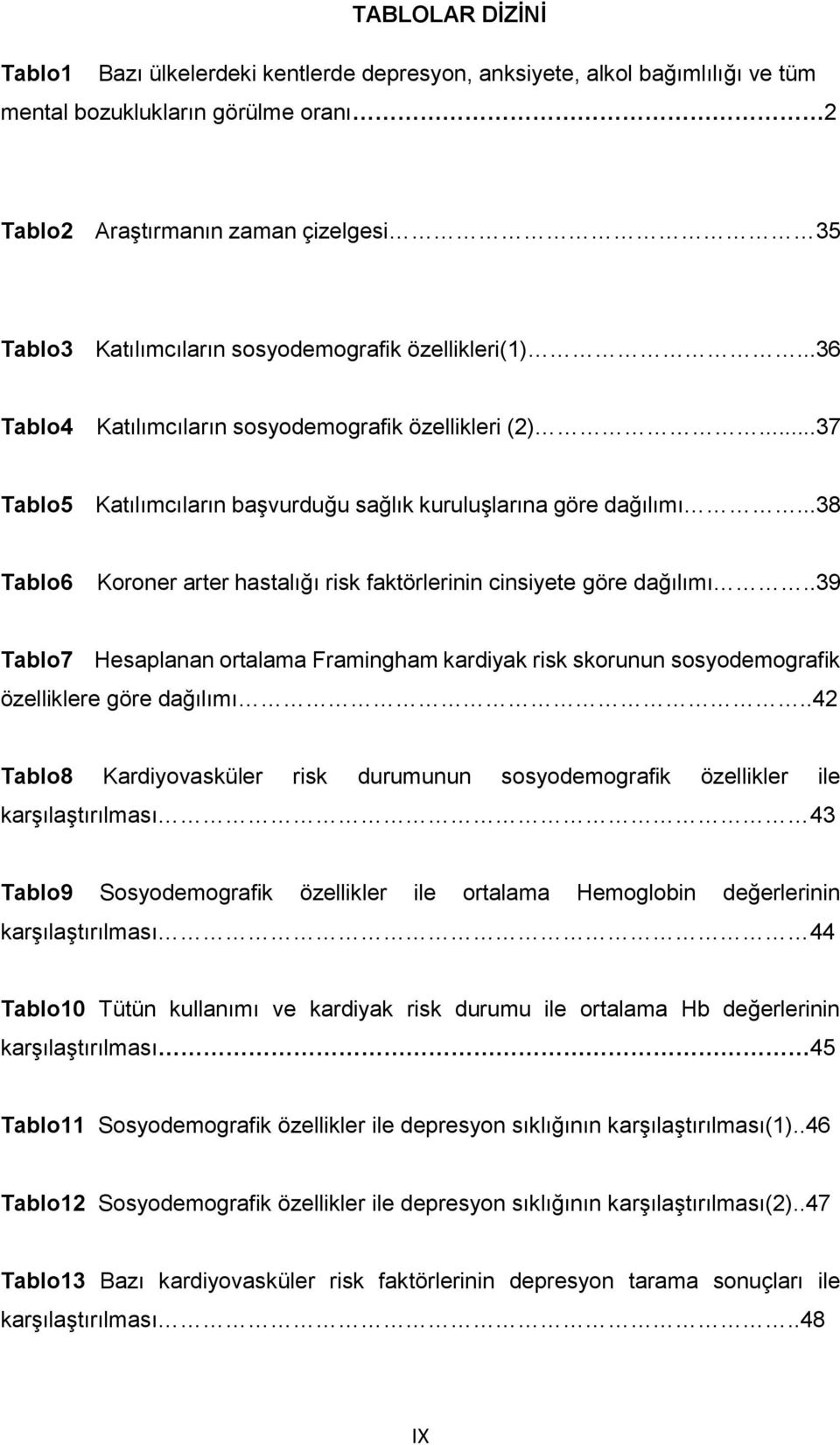 ..38 Tablo6 Koroner arter hastalığı risk faktörlerinin cinsiyete göre dağılımı..39 Tablo7 Hesaplanan ortalama Framingham kardiyak risk skorunun sosyodemografik özelliklere göre dağılımı.