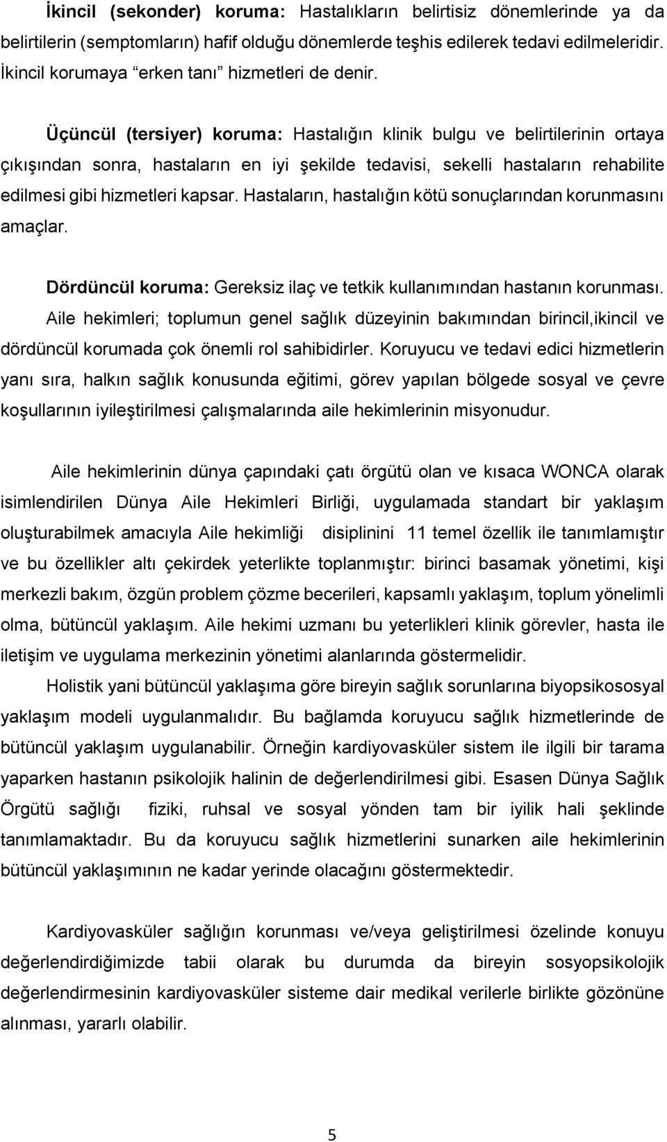 Üçüncül (tersiyer) koruma: Hastalığın klinik bulgu ve belirtilerinin ortaya çıkışından sonra, hastaların en iyi şekilde tedavisi, sekelli hastaların rehabilite edilmesi gibi hizmetleri kapsar.