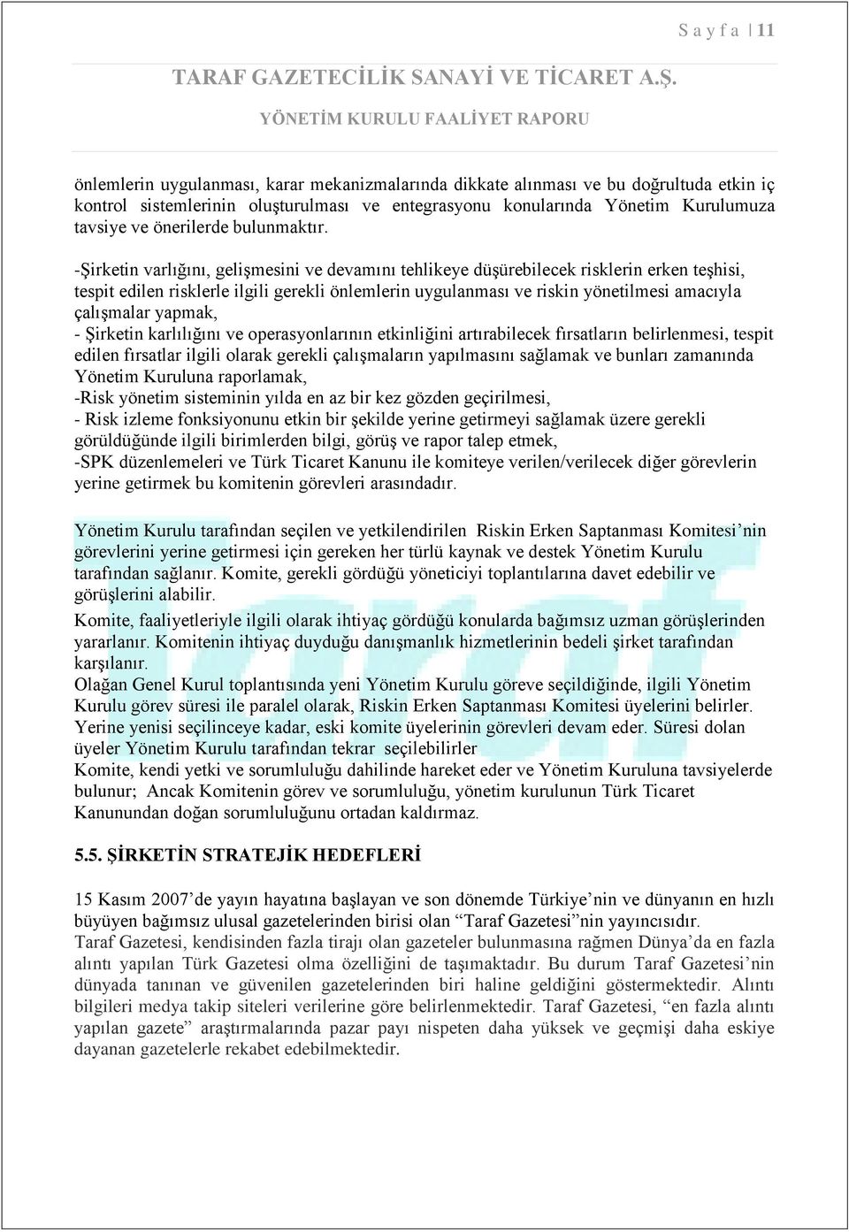 -Şirketin varlığını, gelişmesini ve devamını tehlikeye düşürebilecek risklerin erken teşhisi, tespit edilen risklerle ilgili gerekli önlemlerin uygulanması ve riskin yönetilmesi amacıyla çalışmalar