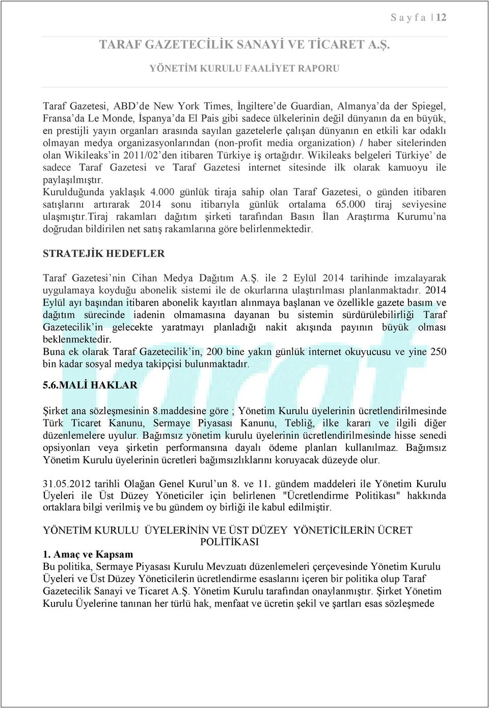 2011/02 den itibaren Türkiye iş ortağıdır. Wikileaks belgeleri Türkiye de sadece Taraf Gazetesi ve Taraf Gazetesi internet sitesinde ilk olarak kamuoyu ile paylaşılmıştır. Kurulduğunda yaklaşık 4.