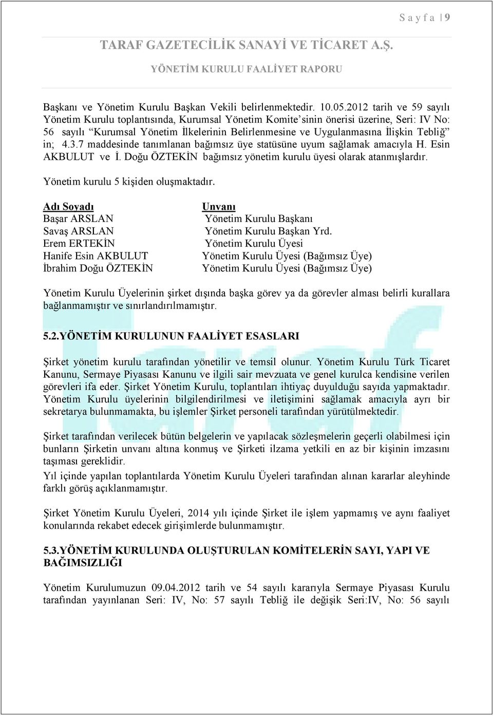 in; 4.3.7 maddesinde tanımlanan bağımsız üye statüsüne uyum sağlamak amacıyla H. Esin AKBULUT ve İ. Doğu ÖZTEKİN bağımsız yönetim kurulu üyesi olarak atanmışlardır.