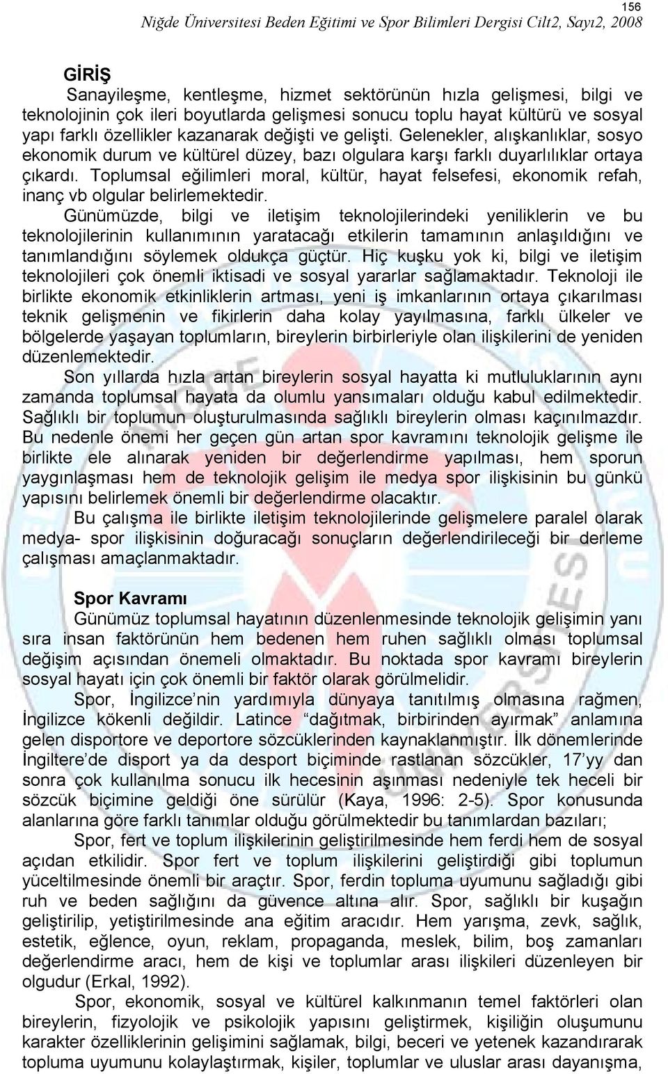 Toplumsal eğilimleri moral, kültür, hayat felsefesi, ekonomik refah, inanç vb olgular belirlemektedir.