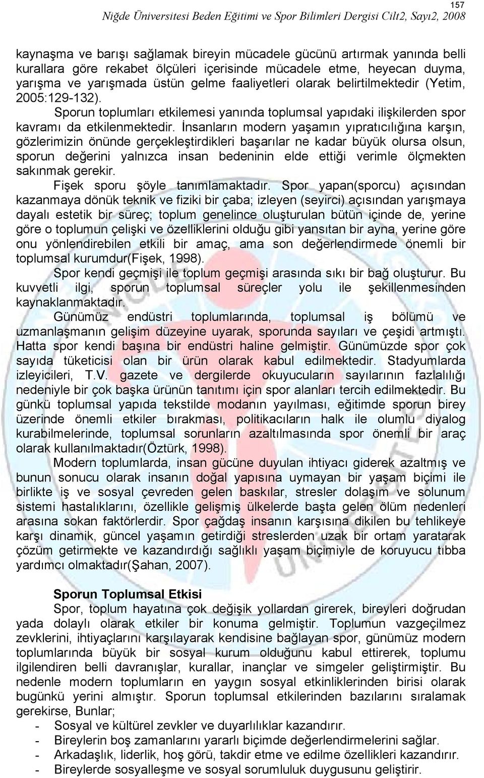 İnsanların modern yaşamın yıpratıcılığına karşın, gözlerimizin önünde gerçekleştirdikleri başarılar ne kadar büyük olursa olsun, sporun değerini yalnızca insan bedeninin elde ettiği verimle ölçmekten