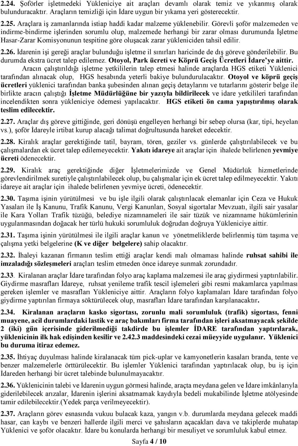 Görevli şoför malzemeden ve indirme-bindirme işlerinden sorumlu olup, malzemede herhangi bir zarar olması durumunda İşletme Hasar-Zarar Komisyonunun tespitine göre oluşacak zarar yükleniciden tahsil