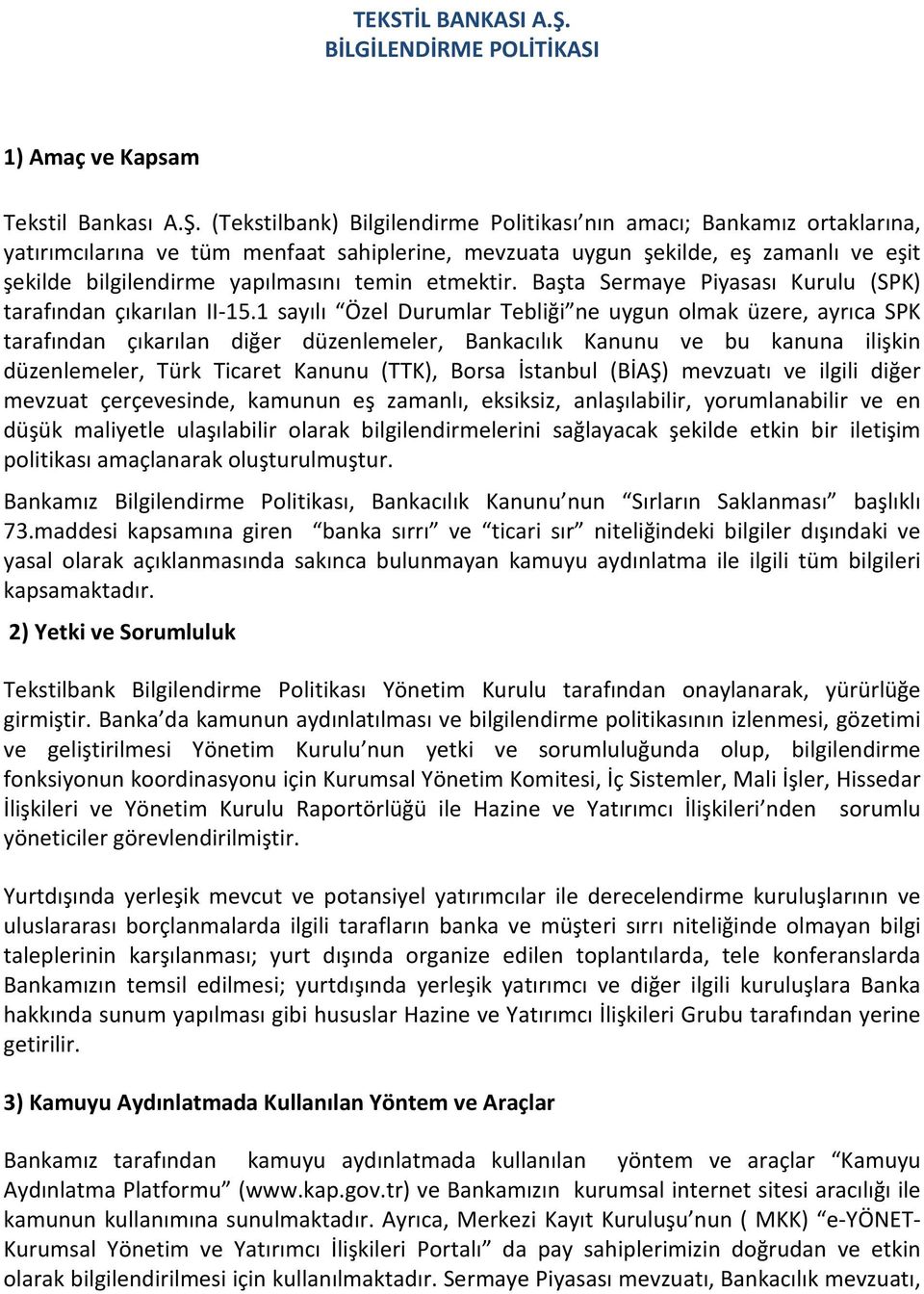 (Tekstilbank) Bilgilendirme Politikası nın amacı; Bankamız ortaklarına, yatırımcılarına ve tüm menfaat sahiplerine, mevzuata uygun şekilde, eş zamanlı ve eşit şekilde bilgilendirme yapılmasını temin