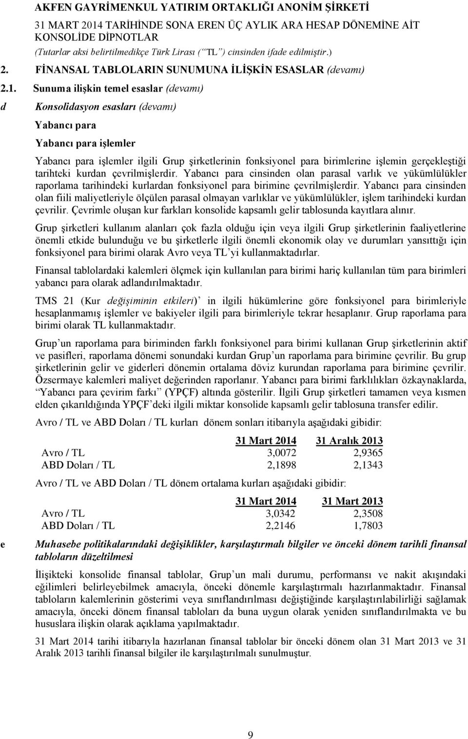 gerçekleştiği tarihteki kurdan çevrilmişlerdir. Yabancı para cinsinden olan parasal varlık ve yükümlülükler raporlama tarihindeki kurlardan fonksiyonel para birimine çevrilmişlerdir.