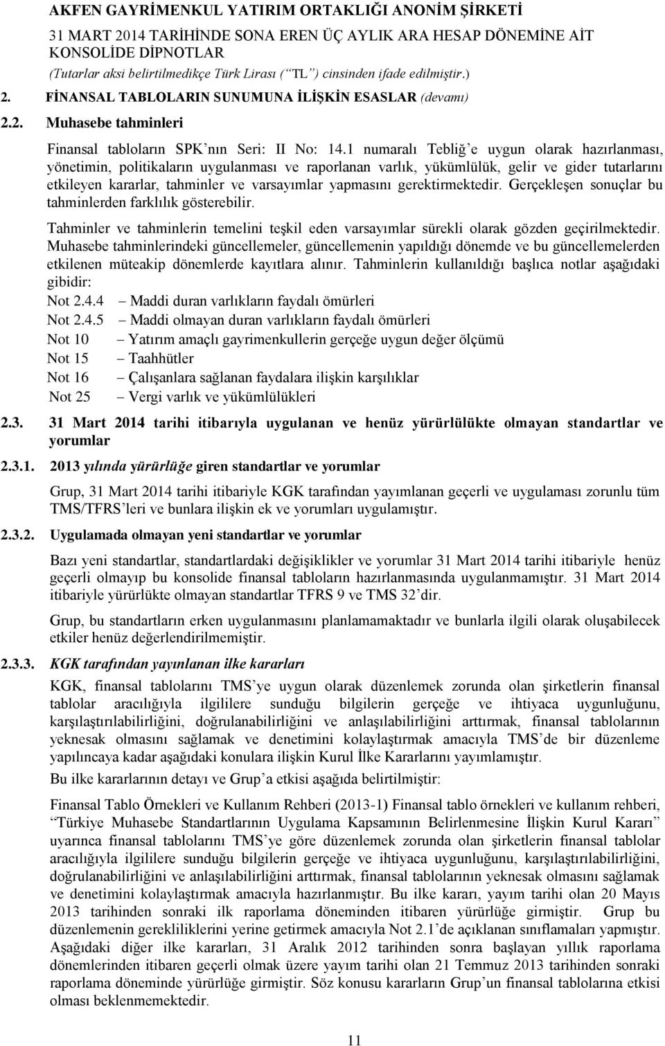 gerektirmektedir. Gerçekleşen sonuçlar bu tahminlerden farklılık gösterebilir. Tahminler ve tahminlerin temelini teşkil eden varsayımlar sürekli olarak gözden geçirilmektedir.