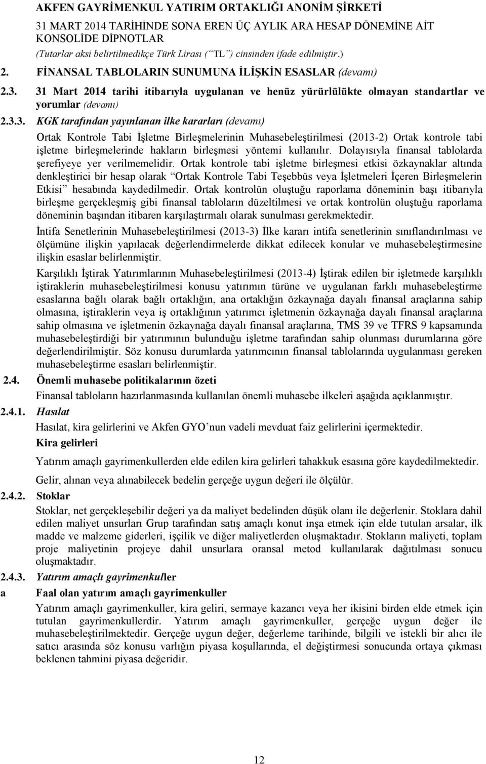 Birleşmelerinin Muhasebeleştirilmesi (2013-2) Ortak kontrole tabi işletme birleşmelerinde hakların birleşmesi yöntemi kullanılır. Dolayısıyla finansal tablolarda şerefiyeye yer verilmemelidir.