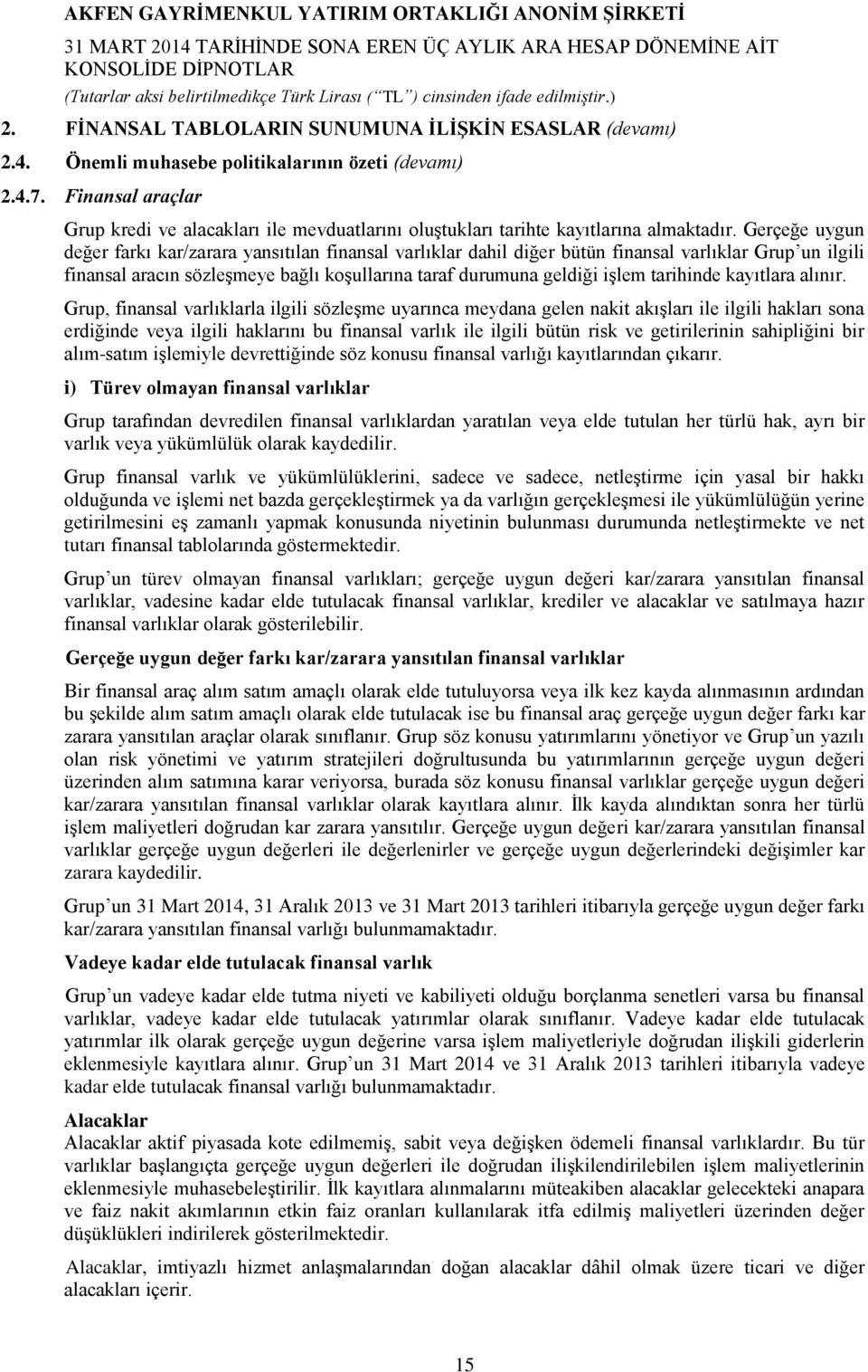 Gerçeğe uygun değer farkı kar/zarara yansıtılan finansal varlıklar dahil diğer bütün finansal varlıklar Grup un ilgili finansal aracın sözleşmeye bağlı koşullarına taraf durumuna geldiği işlem