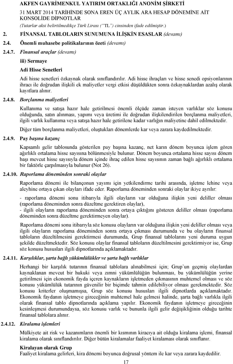 Adi hisse ihraçları ve hisse senedi opsiyonlarının ihracı ile doğrudan ilişkili ek maliyetler vergi etkisi düşüldükten sonra özkaynaklardan azalış olarak kayıtlara alınır. 2.4.8.