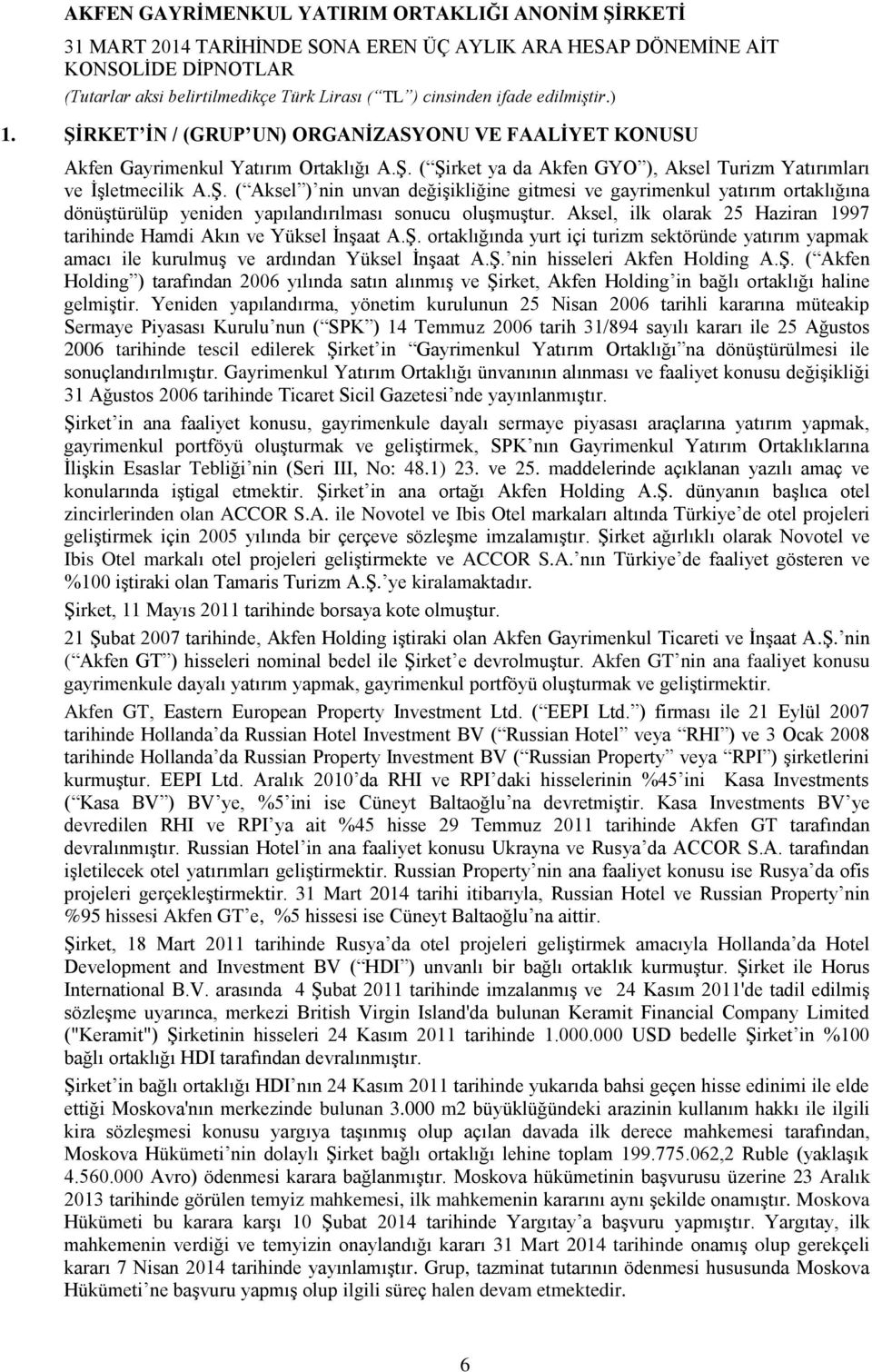 Ş. ( Akfen Holding ) tarafından 2006 yılında satın alınmış ve Şirket, Akfen Holding in bağlı ortaklığı haline gelmiştir.