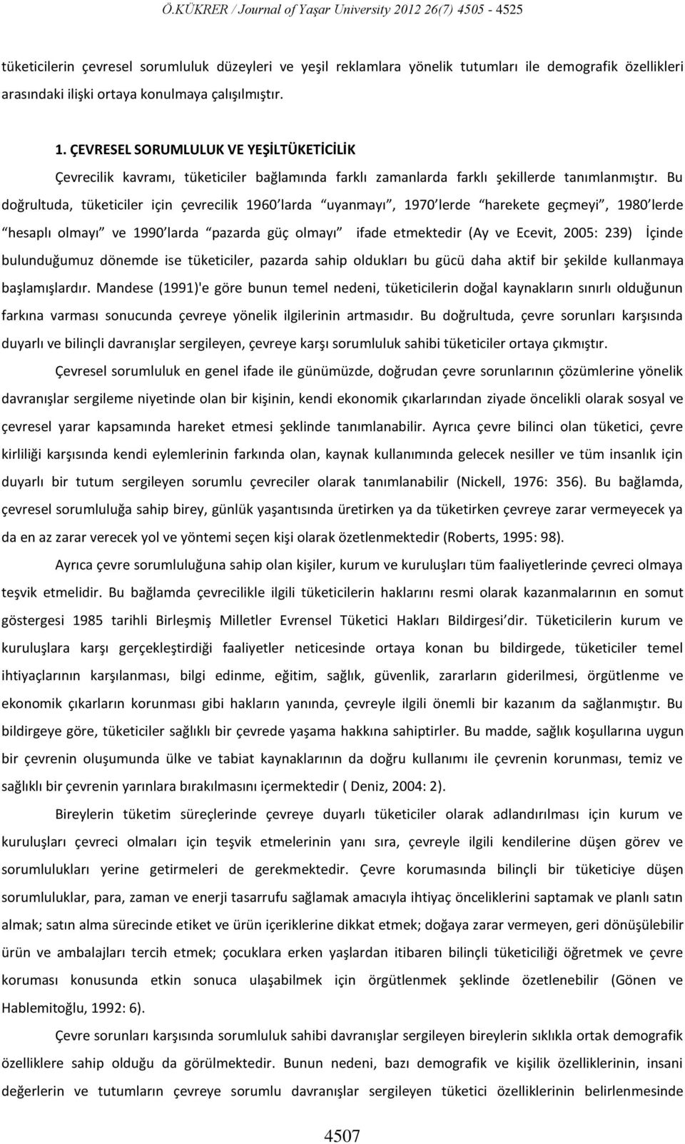 Bu doğrultuda, tüketiciler için çevrecilik 1960 larda uyanmayı, 1970 lerde harekete geçmeyi, 1980 lerde hesaplı olmayı ve 1990 larda pazarda güç olmayı ifade etmektedir (Ay ve Ecevit, 2005: 239)