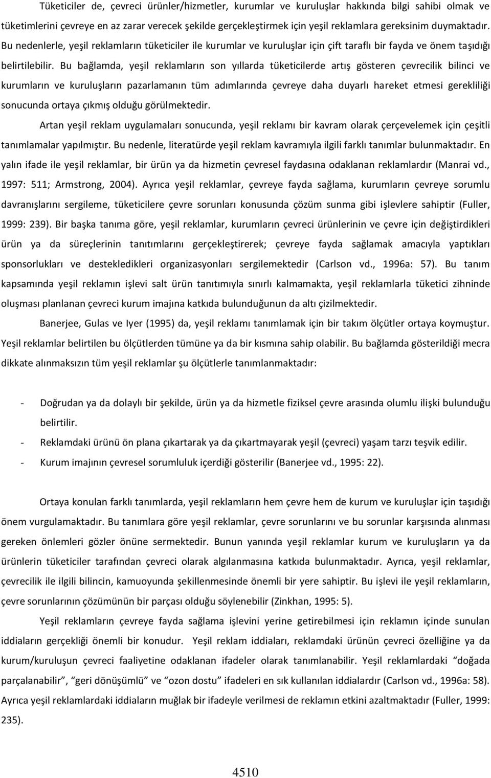 Bu bağlamda, yeşil reklamların son yıllarda tüketicilerde artış gösteren çevrecilik bilinci ve kurumların ve kuruluşların pazarlamanın tüm adımlarında çevreye daha duyarlı hareket etmesi gerekliliği