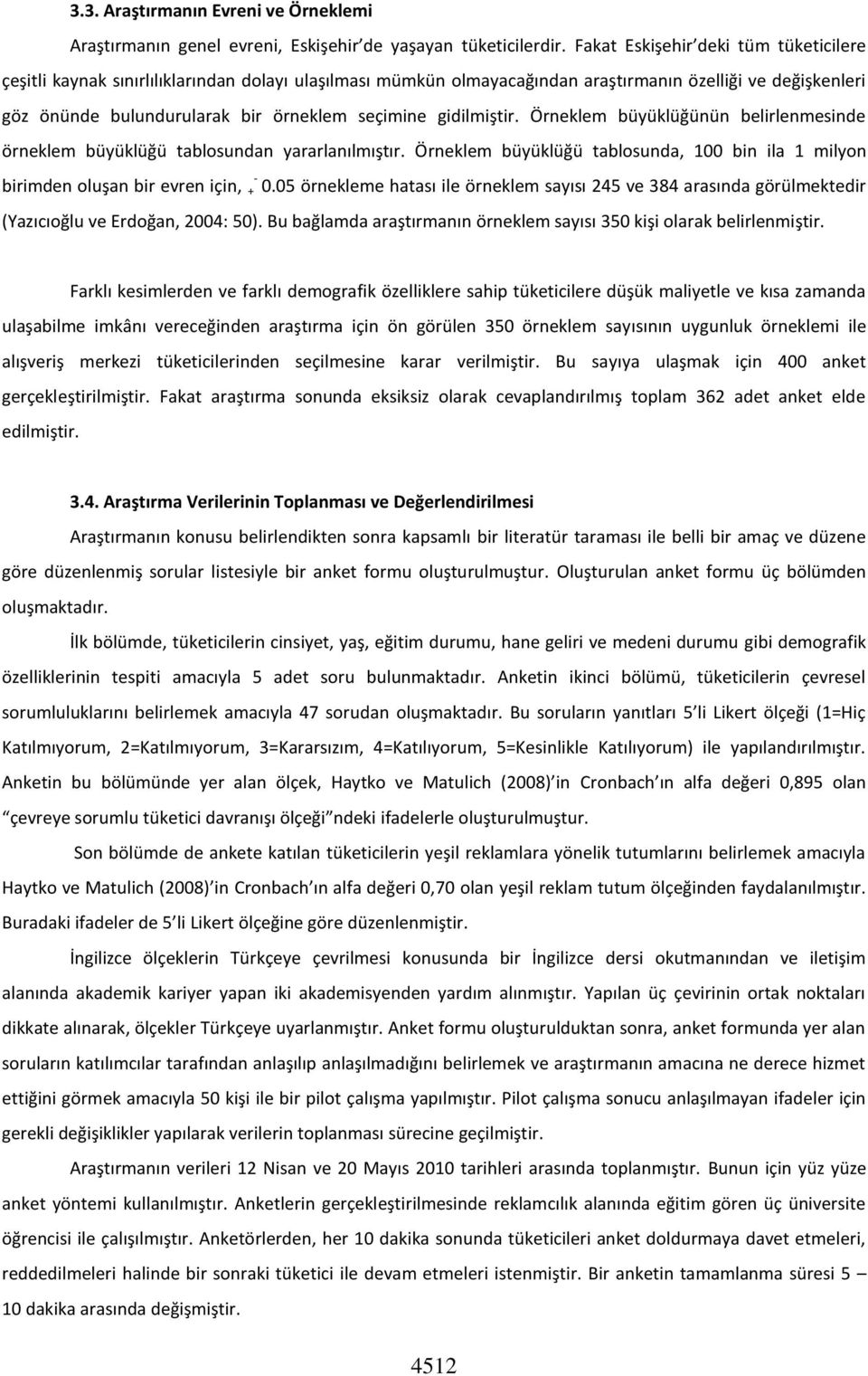 gidilmiştir. Örneklem büyüklüğünün belirlenmesinde örneklem büyüklüğü tablosundan yararlanılmıştır. Örneklem büyüklüğü tablosunda, 100 bin ila 1 milyon - birimden oluşan bir evren için, + 0.