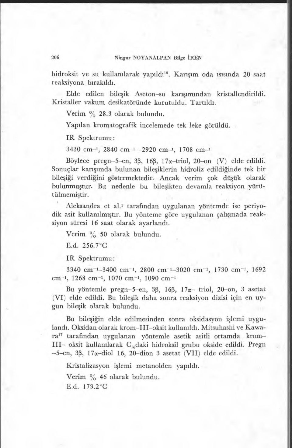 IR Spektrumu : 3430 cm-1, 2840 cm-1-2920 cm-1, 1708 cm- 1 Böylece pregn-5-en, 3P, 16P, 17a-triol, 20-on (V) elde edildi.