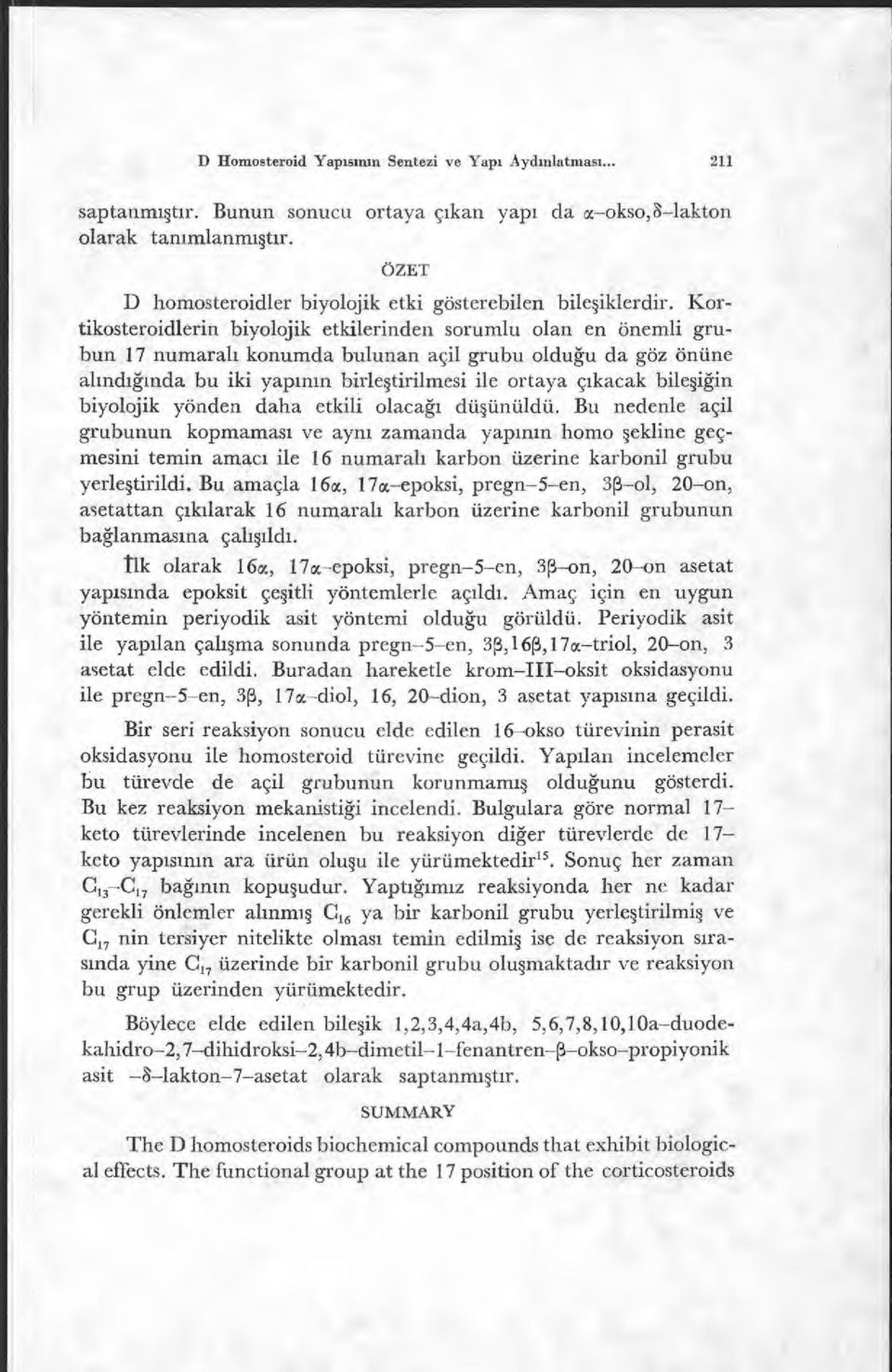 Kortikosteroidlerin biyolojik etkilerinden sorumlu olan en önemli grubun 17 numaralı konumda bulunan açil grubu oldu ğu da göz önüne al ındığında bu iki yap ının birle ştirilmesi ile ortaya ç ıkacak