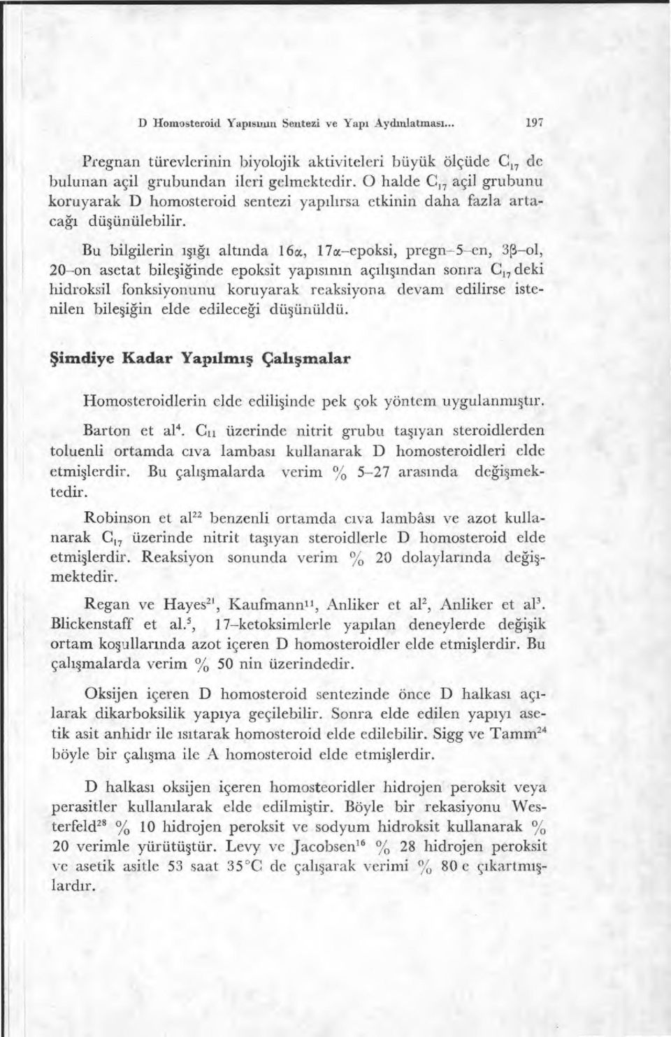 Bu bilgilerin ışığı alt ında 16a, 17a epoksi, pregn-5 en, 3P ol, 20 on asetat bile şiğinde epoksit yap ısının açılışından sonra C deki hidroksil fonksiyonunu koruyarak reaksiyona devam edilirse