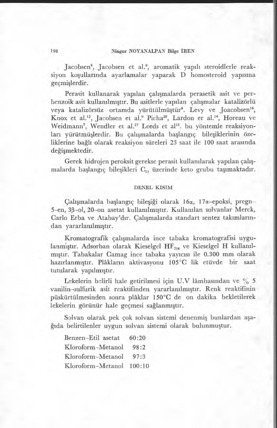 Levy ve Joacobsen", Knox et al. 12, Jacobsen et al. 9 Picha20, Lardon er al.", Horeau ve Weidmann7, Wendler et al." Leeds et al 15. bu yöntemle reaksiyonlar ı yürütmü şlerdir.