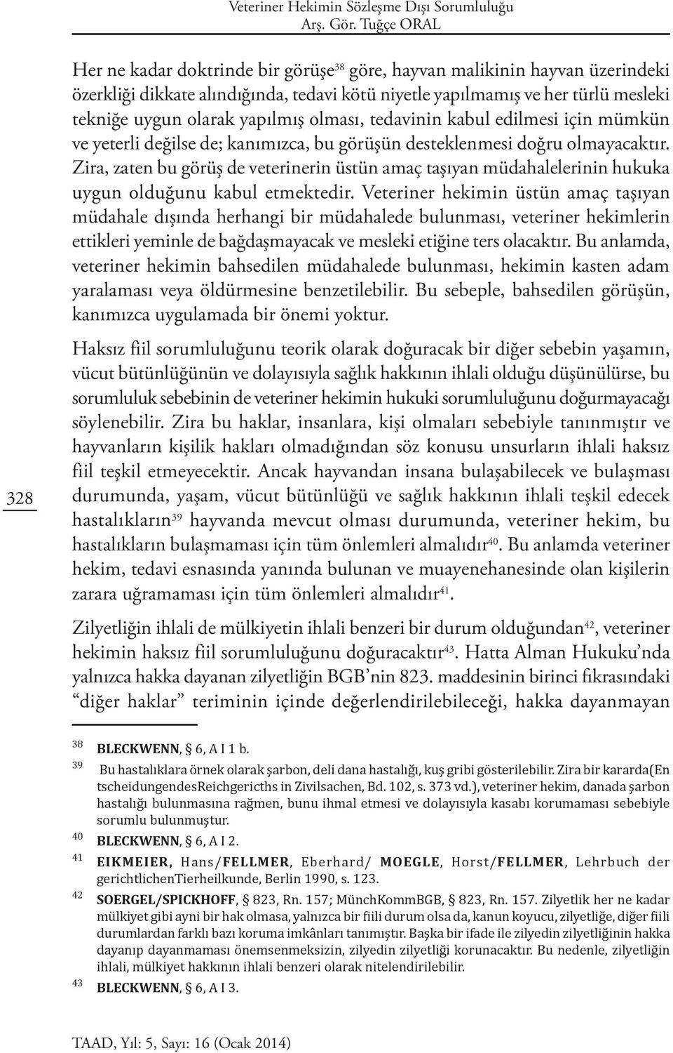 yapılmış olması, tedavinin kabul edilmesi için mümkün ve yeterli değilse de; kanımızca, bu görüşün desteklenmesi doğru olmayacaktır.