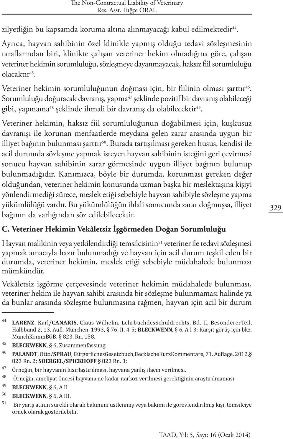 dayanmayacak, haksız fiil sorumluluğu olacaktır 45. Veteriner hekimin sorumluluğunun doğması için, bir fiilinin olması şarttır 46.