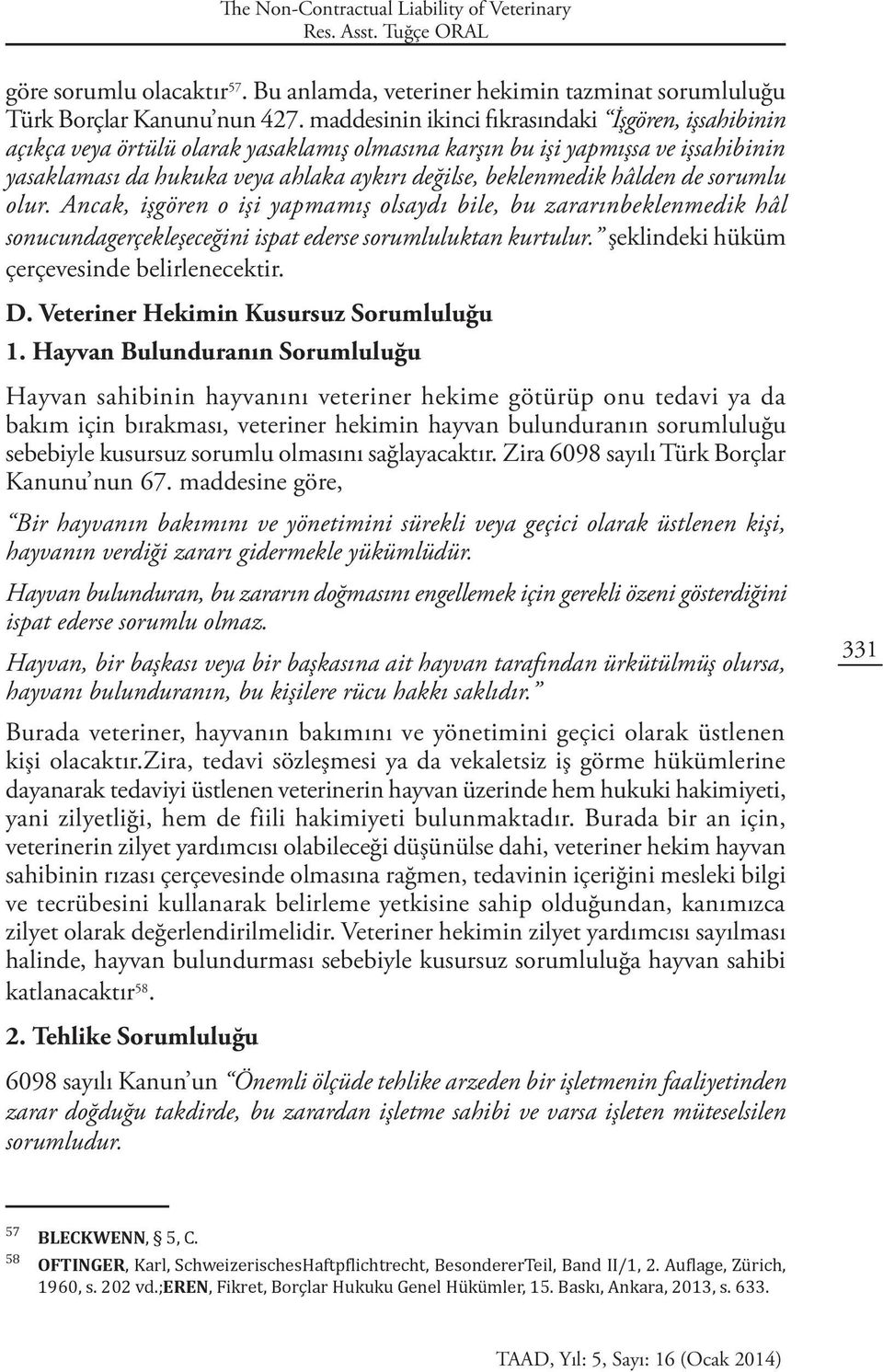 hâlden de sorumlu olur. Ancak, işgören o işi yapmamış olsaydı bile, bu zararınbeklenmedik hâl sonucundagerçekleşeceğini ispat ederse sorumluluktan kurtulur.