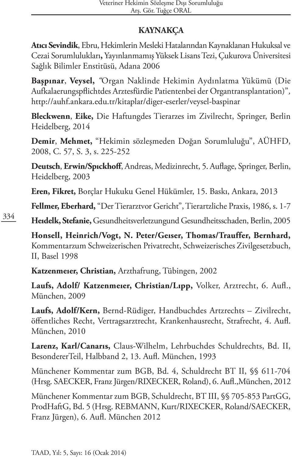 Enstitüsü, Adana 2006 Başpınar, Veysel, Organ Naklinde Hekimin Aydınlatma Yükümü (Die Aufkalaerungspflichtdes Arztesfürdie Patientenbei der Organtransplantation), http://auhf.ankara.edu.