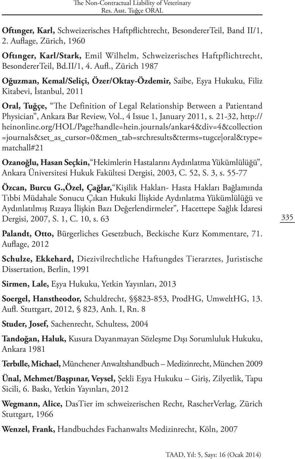 , Zürich 1987 Oğuzman, Kemal/Seliçi, Özer/Oktay-Özdemir, Saibe, Eşya Hukuku, Filiz Kitabevi, İstanbul, 2011 Oral, Tuğçe, The Definition of Legal Relationship Between a Patientand Physician, Ankara